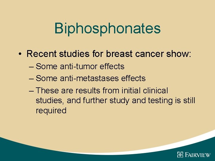 Biphosphonates • Recent studies for breast cancer show: – Some anti-tumor effects – Some