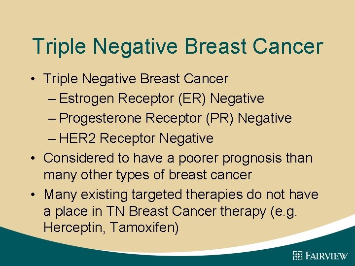 Triple Negative Breast Cancer • Triple Negative Breast Cancer – Estrogen Receptor (ER) Negative