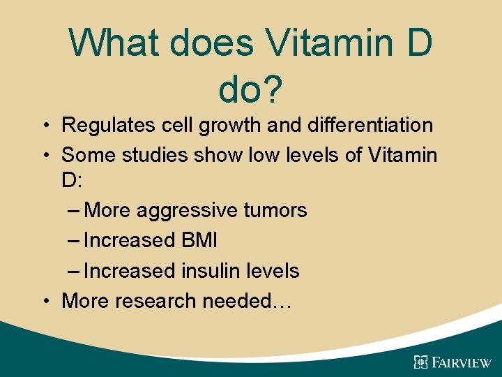 What does Vitamin D do? • Regulates cell growth and differentiation • Some studies