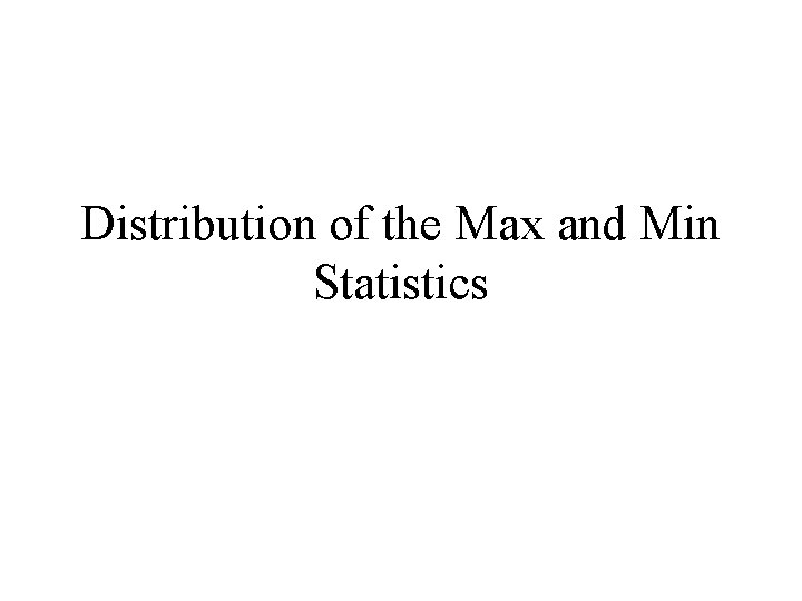 Distribution of the Max and Min Statistics 