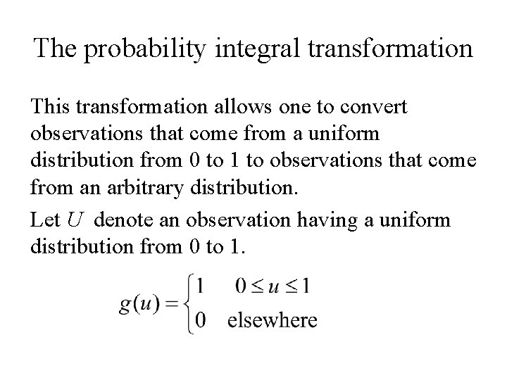 The probability integral transformation This transformation allows one to convert observations that come from