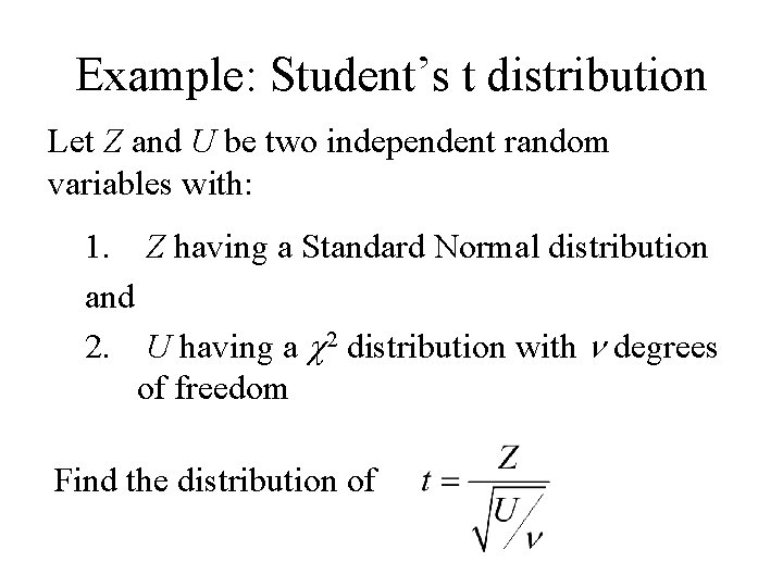 Example: Student’s t distribution Let Z and U be two independent random variables with: