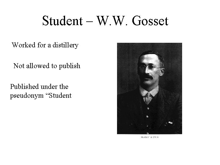 Student – W. W. Gosset Worked for a distillery Not allowed to publish Published