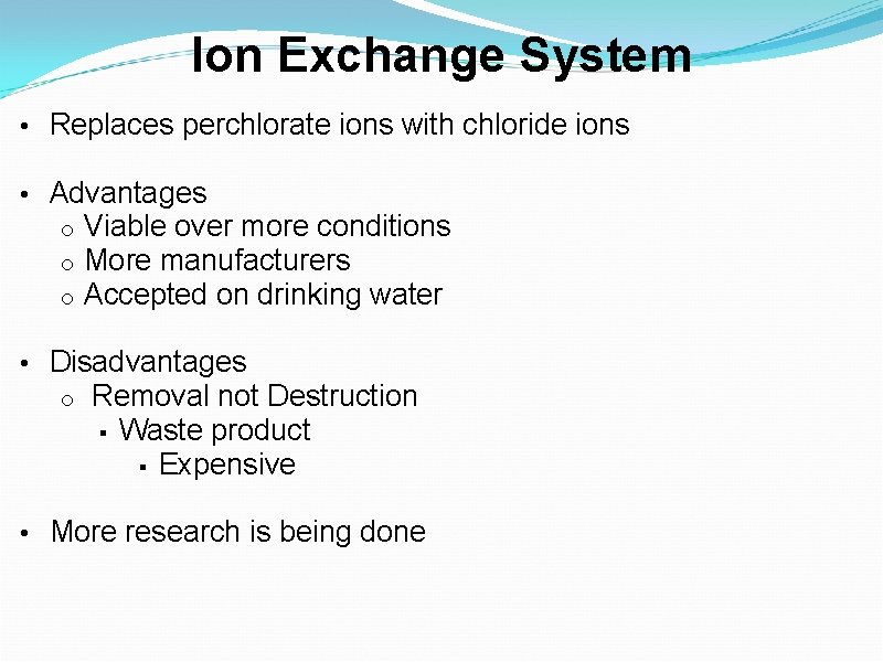Ion Exchange System • Replaces perchlorate ions with chloride ions • Advantages o o