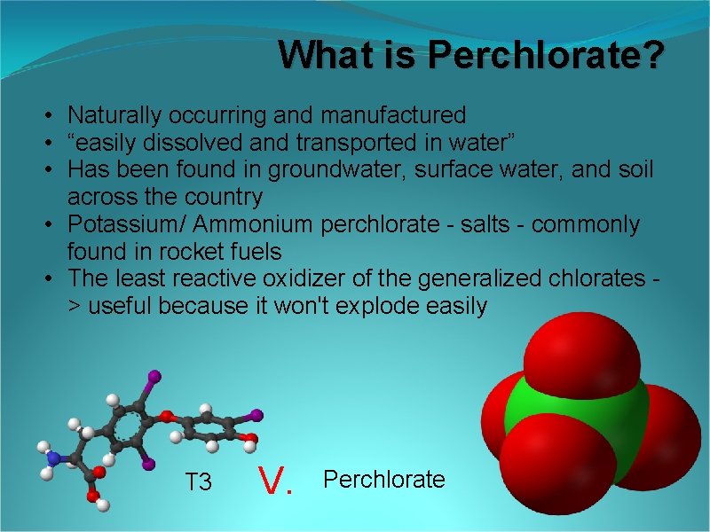 What is Perchlorate? • Naturally occurring and manufactured • “easily dissolved and transported in