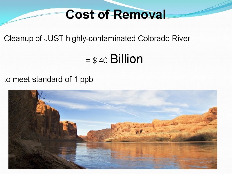 Cost of Removal Cleanup of JUST highly-contaminated Colorado River = $ 40 Billion to