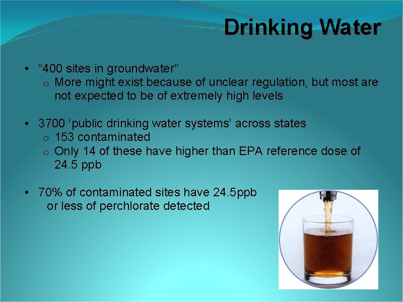 Drinking Water • “ 400 sites in groundwater” o More might exist because of