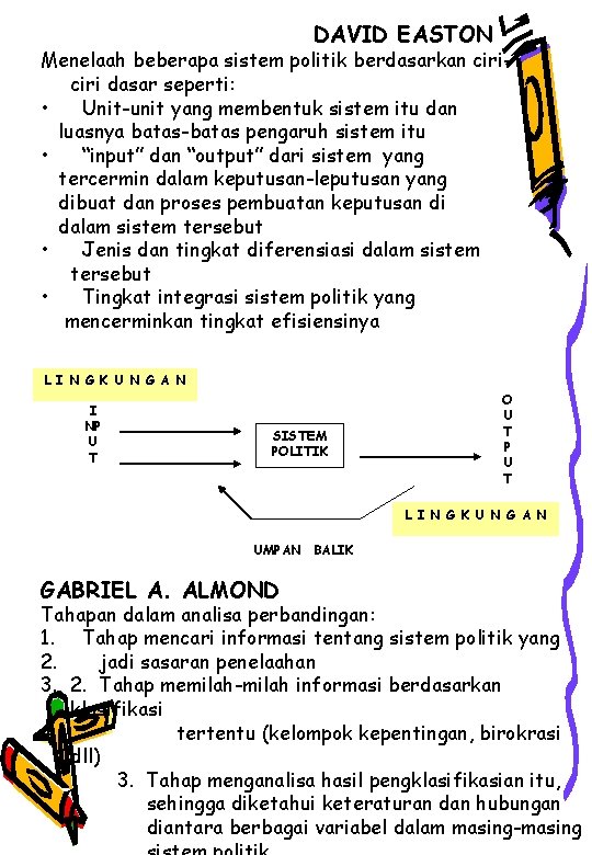 DAVID EASTON Menelaah beberapa sistem politik berdasarkan ciri dasar seperti: • Unit-unit yang membentuk