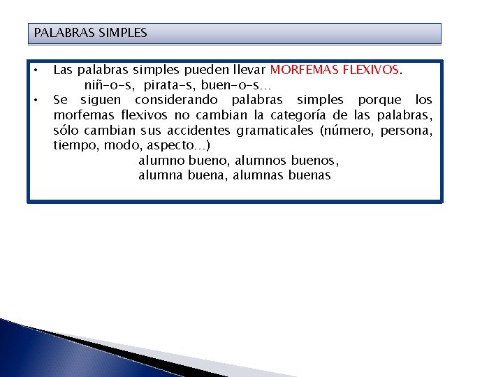 PALABRAS SIMPLES • • Las palabras simples pueden llevar MORFEMAS FLEXIVOS. niñ-o-s, pirata-s, buen-o-s…