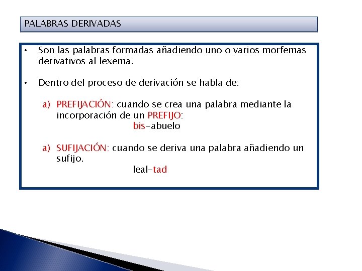PALABRAS DERIVADAS • Son las palabras formadas añadiendo uno o varios morfemas derivativos al