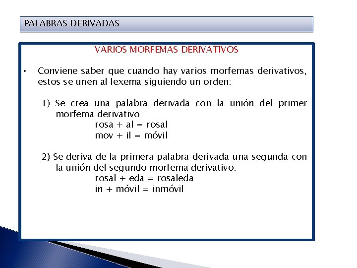 PALABRAS DERIVADAS VARIOS MORFEMAS DERIVATIVOS • Conviene saber que cuando hay varios morfemas derivativos,