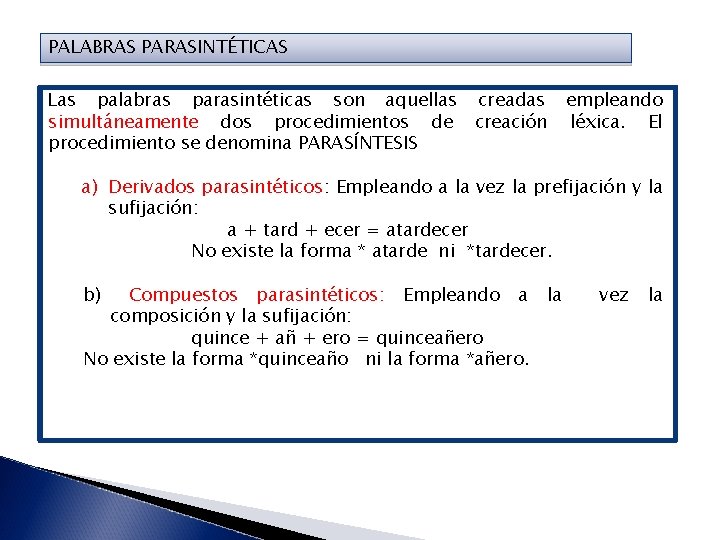 PALABRAS PARASINTÉTICAS Las palabras parasintéticas son aquellas creadas simultáneamente dos procedimientos de creación procedimiento