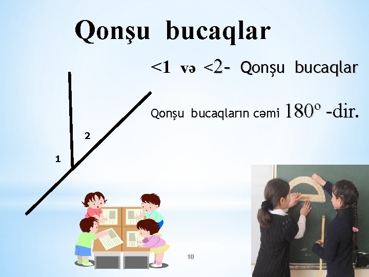Qonşu bucaqlar <1 və <2 - Qonşu bucaqların cəmi 2 1 10 180º -dir.