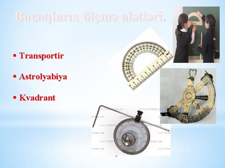 Bucaqların ölçmə alətləri. § Transportir § Astrolyabiya § Kvadrant 9 