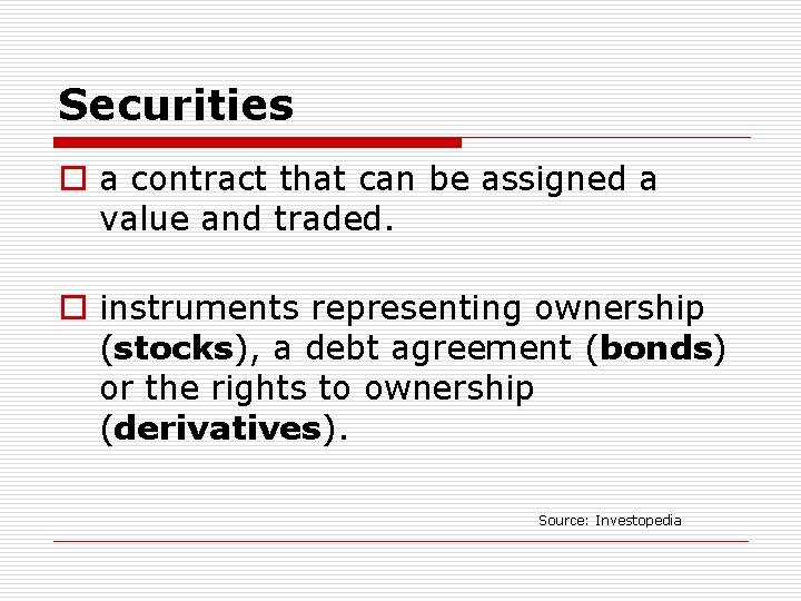 Securities o a contract that can be assigned a value and traded. o instruments