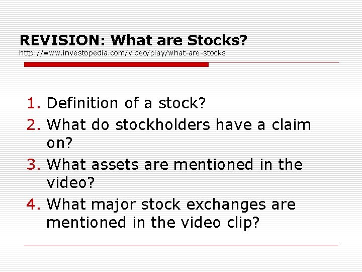 REVISION: What are Stocks? http: //www. investopedia. com/video/play/what-are-stocks 1. Definition of a stock? 2.