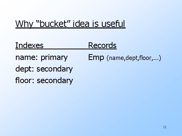 Why “bucket” idea is useful Indexes name: primary dept: secondary floor: secondary Records Emp