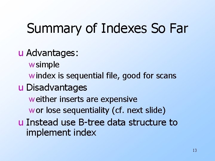 Summary of Indexes So Far u Advantages: w simple w index is sequential file,