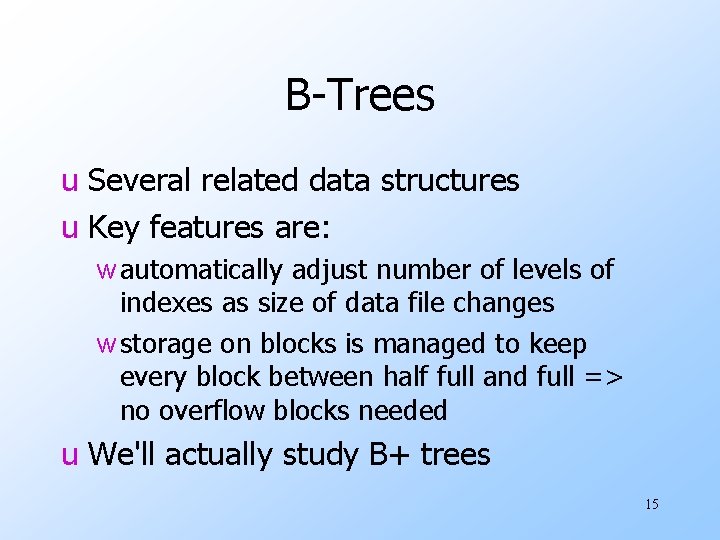 B-Trees u Several related data structures u Key features are: w automatically adjust number
