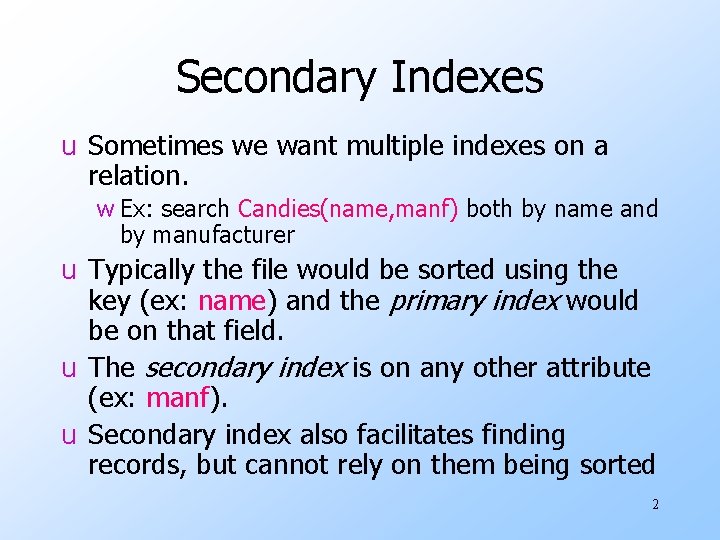 Secondary Indexes u Sometimes we want multiple indexes on a relation. w Ex: search