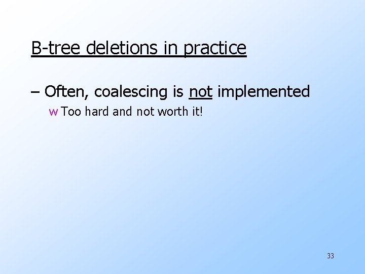 B-tree deletions in practice – Often, coalescing is not implemented w Too hard and