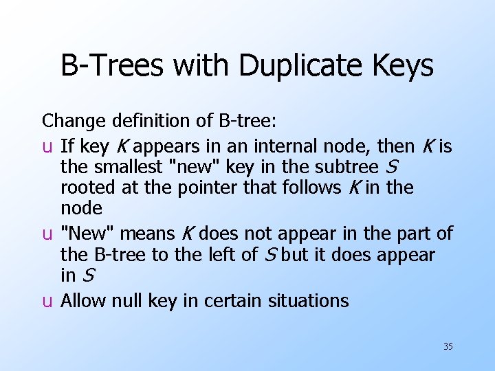 B-Trees with Duplicate Keys Change definition of B-tree: u If key K appears in