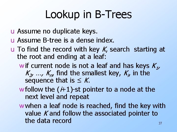 Lookup in B-Trees u Assume no duplicate keys. u Assume B-tree is a dense