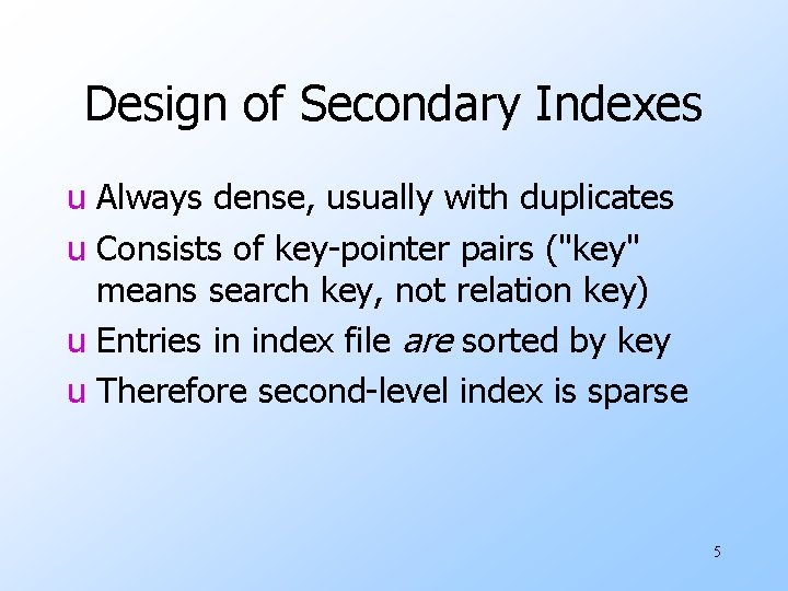 Design of Secondary Indexes u Always dense, usually with duplicates u Consists of key-pointer