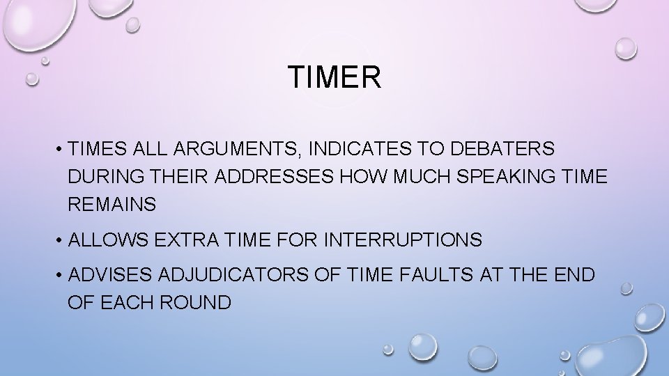 TIMER • TIMES ALL ARGUMENTS, INDICATES TO DEBATERS DURING THEIR ADDRESSES HOW MUCH SPEAKING