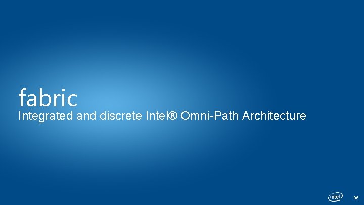 fabric Integrated and discrete Intel® Omni-Path Architecture 35 