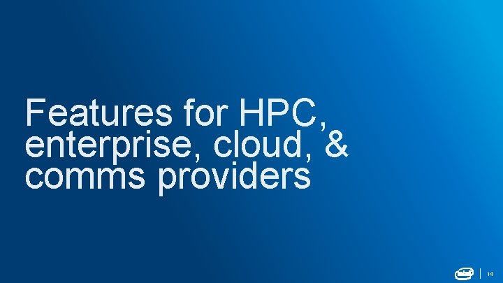 Features for HPC, enterprise, cloud, & comms providers 14 