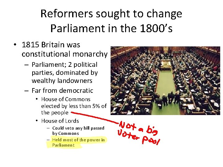 Reformers sought to change Parliament in the 1800’s • 1815 Britain was constitutional monarchy