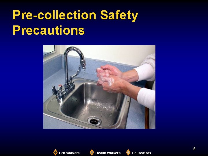 Pre-collection Safety Precautions 6 Lab workers Health workers Counselors 