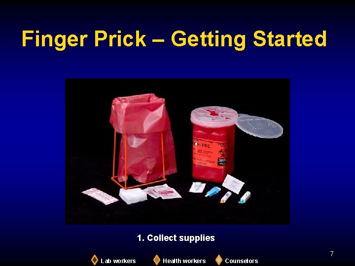 Finger Prick – Getting Started 1. Collect supplies 7 Lab workers Health workers Counselors
