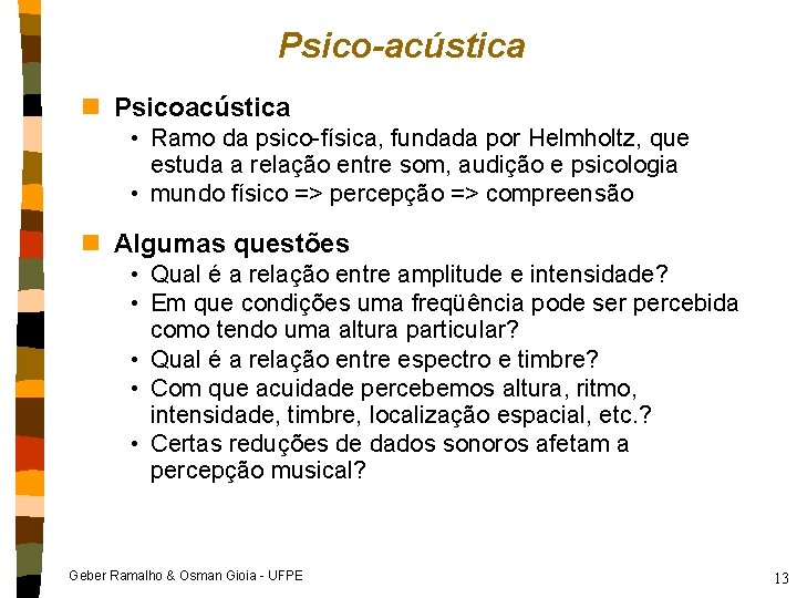 Psico-acústica n Psicoacústica • Ramo da psico-física, fundada por Helmholtz, que estuda a relação