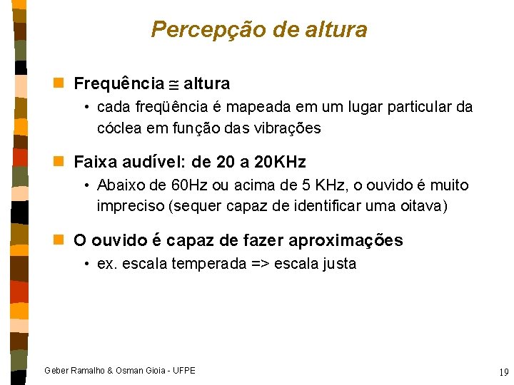 Percepção de altura n Frequência altura • cada freqüência é mapeada em um lugar