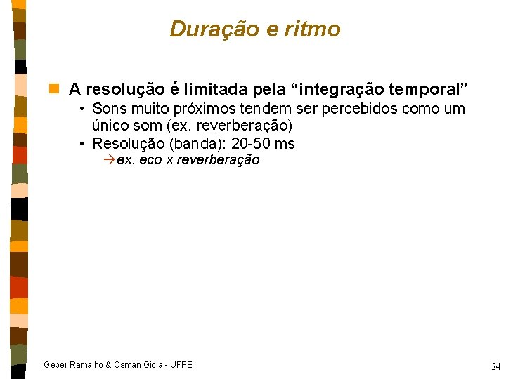 Duração e ritmo n A resolução é limitada pela “integração temporal” • Sons muito