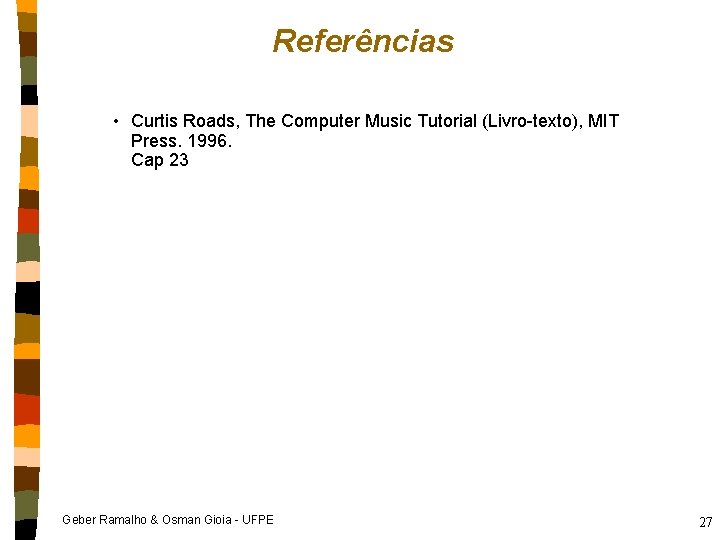 Referências • Curtis Roads, The Computer Music Tutorial (Livro-texto), MIT Press. 1996. Cap 23