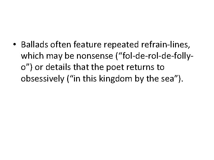  • Ballads often feature repeated refrain-lines, which may be nonsense (“fol-de-rol-de-follyo”) or details