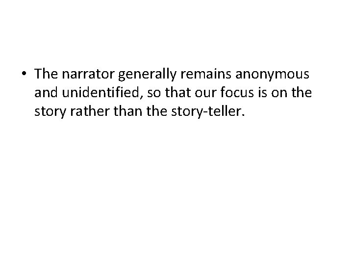  • The narrator generally remains anonymous and unidentified, so that our focus is