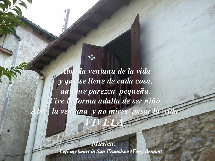 Abre la ventana de la vida y que se llene de cada cosa, aunque Abre la ventana de la vida y que se llene de cada cosa, aunque