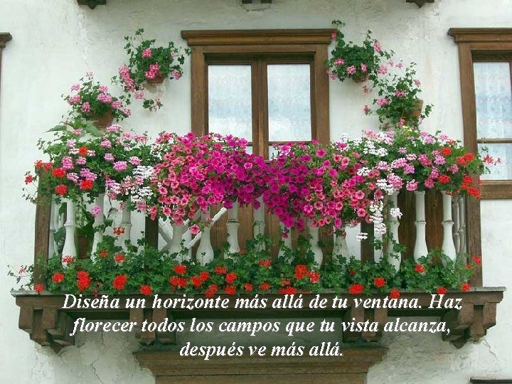 Diseña un horizonte más allá de tu ventana. Haz florecer todos los campos que Diseña un horizonte más allá de tu ventana. Haz florecer todos los campos que