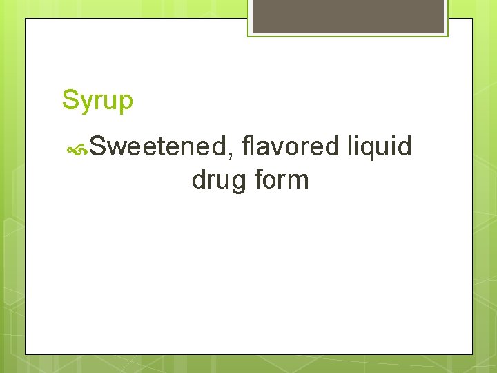 Syrup Sweetened, flavored liquid drug form 