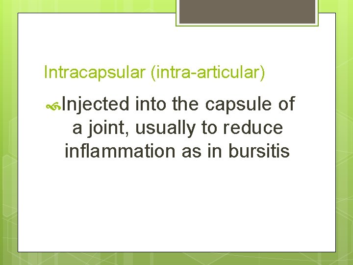 Intracapsular (intra-articular) Injected into the capsule of a joint, usually to reduce inflammation as