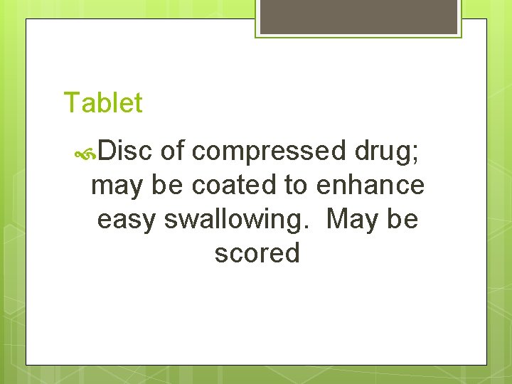 Tablet Disc of compressed drug; may be coated to enhance easy swallowing. May be