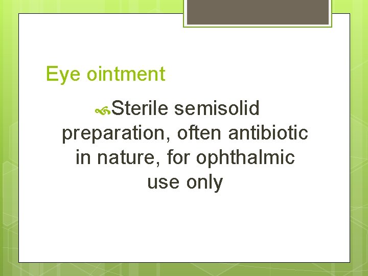 Eye ointment Sterile semisolid preparation, often antibiotic in nature, for ophthalmic use only 