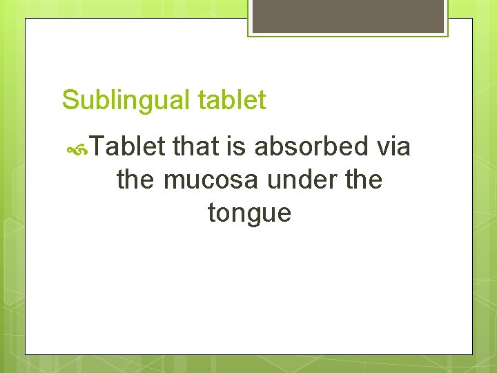 Sublingual tablet Tablet that is absorbed via the mucosa under the tongue 