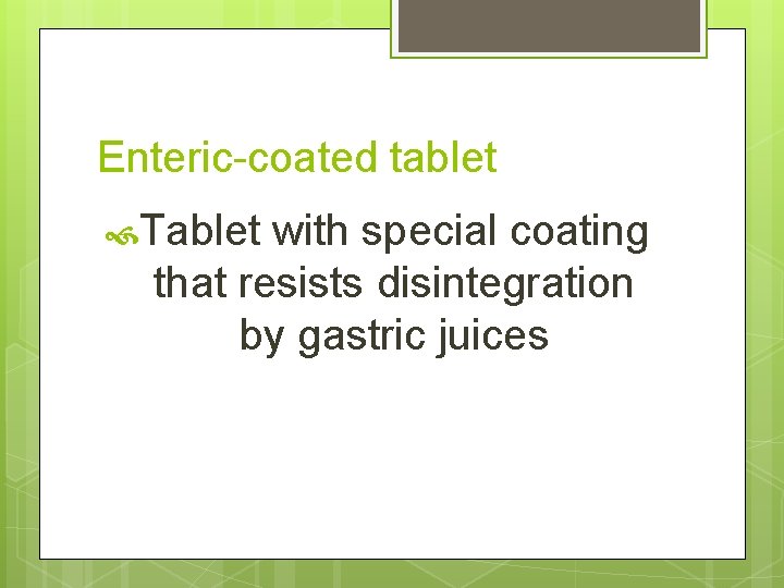 Enteric-coated tablet Tablet with special coating that resists disintegration by gastric juices 