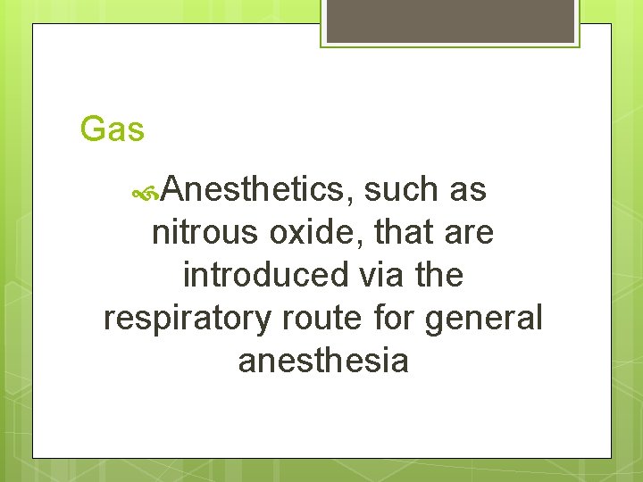 Gas Anesthetics, such as nitrous oxide, that are introduced via the respiratory route for