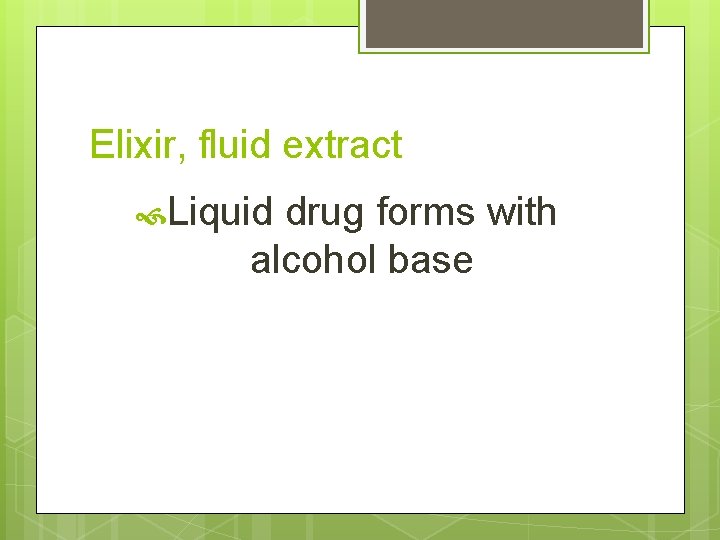 Elixir, fluid extract Liquid drug forms with alcohol base 